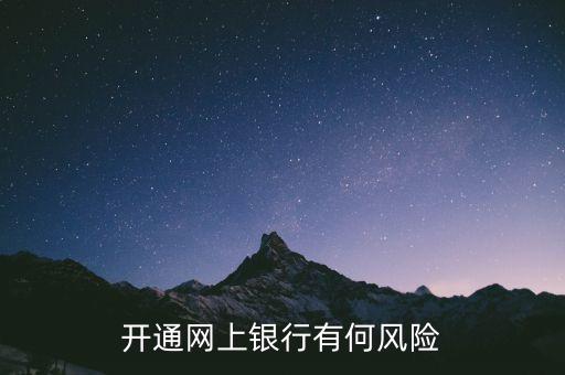 開通網(wǎng)銀有什么風(fēng)險(xiǎn)，開通網(wǎng)銀有什么風(fēng)險(xiǎn)