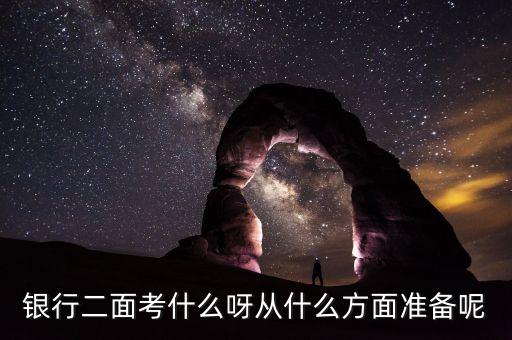 南京銀行二面面什么，銀行二面考什么呀從什么方面準(zhǔn)備呢