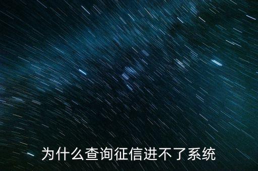 為什么征信系統(tǒng)不能介入，為什么查詢征信進(jìn)不了系統(tǒng)