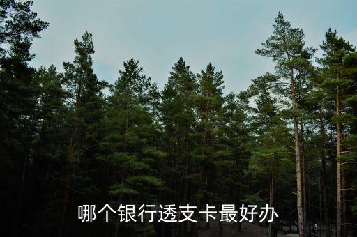 什么行的透支卡好辦，透支卡哪個(gè)銀行容易辦理