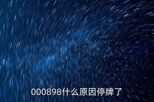 楚江新材為什么停牌，000898什么原因停牌了