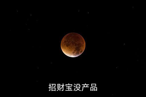 招財(cái)寶近期為什么沒(méi)有理財(cái)產(chǎn)品，招財(cái)寶近期為什么沒(méi)有理財(cái)產(chǎn)品
