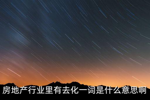 房地產行業(yè)里有去化一詞是什么意思啊