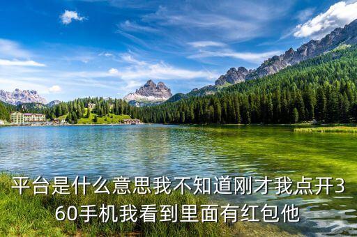 平臺是什么意思我不知道剛才我點(diǎn)開360手機(jī)我看到里面有紅包他