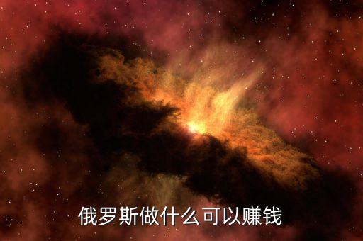 從俄羅斯往中國弄什么貨賺錢，俄羅斯有什么產(chǎn)品可以在中國賣掙到錢