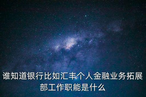 銀行拓展部門(mén)是什么，農(nóng)行的市場(chǎng)拓展部主要是做什么的