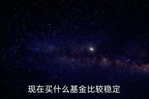 什么基金相對穩(wěn)定，基金什么類型比較穩(wěn)定