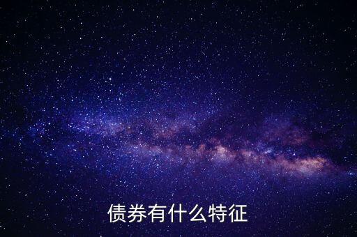 債券有什么特點(diǎn)，債券的本質(zhì)特點(diǎn)