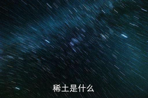 河源稀土是什么稀土，稀土是什么