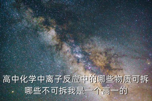 高中化學中離子反應中的哪些物質(zhì)可拆哪些不可拆我是一個高一的