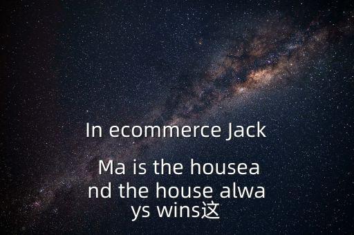 為什么莊家總是贏家，In ecommerce Jack Ma is the houseand the house always wins這
