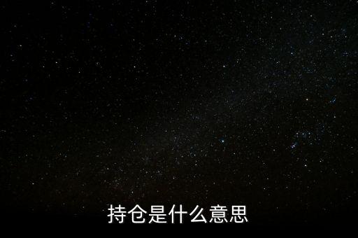 賣持倉是什么，持倉是什么意思