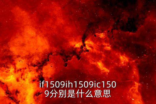 ih1509合約是什么，if1509ih1509ic1509分別是什么意思