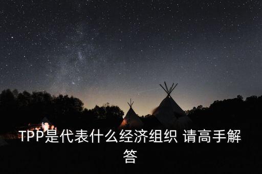 TPP是代表什么經濟組織 請高手解答
