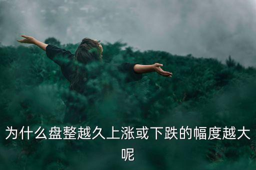 久盤必漲是什么意思，為什么有的股票橫盤整理突破之后會上漲而有的會下跌呢久盤必漲