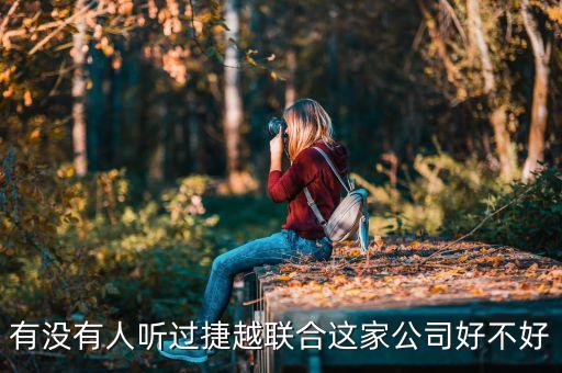 捷越聯(lián)合和捷越是什么關(guān)系，有沒有人聽過捷越聯(lián)合這家公司好不好