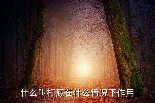 什么叫鐵錘打底，什么叫打底在什么情況下作用