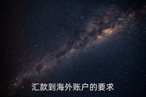 國(guó)外帳戶轉(zhuǎn)帳需要什么，匯款到海外賬戶的要求