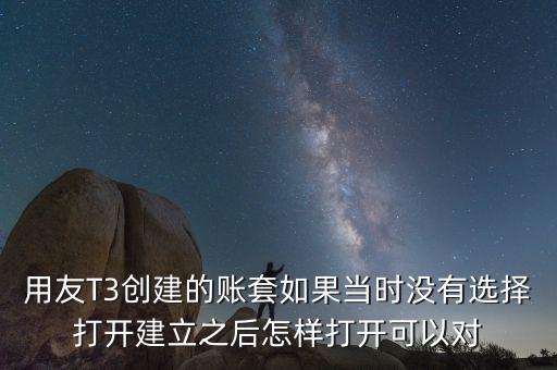 用友t3中建完帳套應(yīng)該給什么權(quán)限，用友T3創(chuàng)建的賬套如果當(dāng)時(shí)沒有選擇打開建立之后怎樣打開可以對(duì)