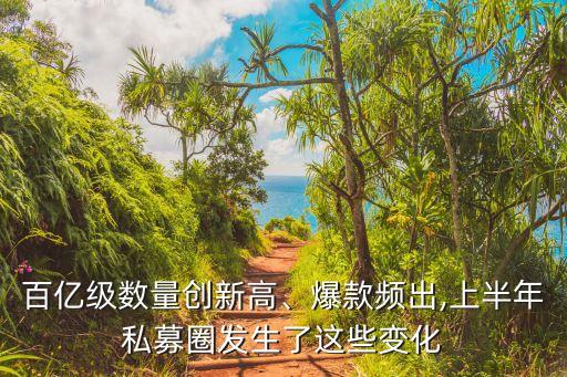 百億級數(shù)量創(chuàng)新高、爆款頻出,上半年私募圈發(fā)生了這些變化