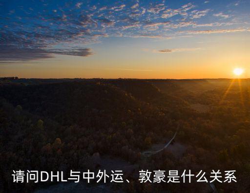 請(qǐng)問(wèn)DHL與中外運(yùn)、敦豪是什么關(guān)系