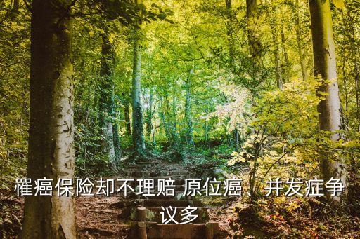 罹癌保險卻不理賠 原位癌、并發(fā)癥爭議多