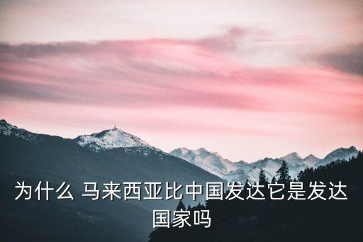馬來(lái)西亞比中國(guó)富嗎,中國(guó)為啥還沒馬來(lái)西亞富