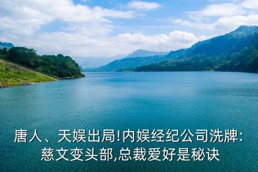 唐人、天娛出局!內(nèi)娛經(jīng)紀公司洗牌: 慈文變頭部,總裁愛好是秘訣