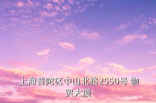  上海普陀區(qū)中山北路2550號 物貿大廈
