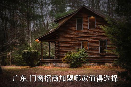 廣東 門(mén)窗招商加盟哪家值得選擇