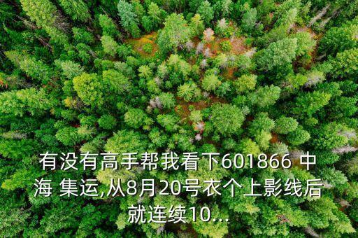 有沒(méi)有高手幫我看下601866 中海 集運(yùn),從8月20號(hào)衣個(gè)上影線后就連續(xù)10...