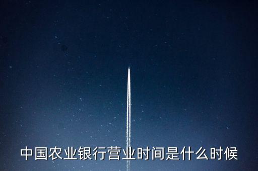 中國農業(yè)銀行營業(yè)時間是什么時候