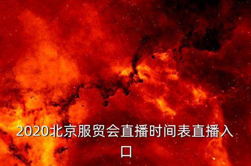 2020北京服貿會直播時間表直播入口