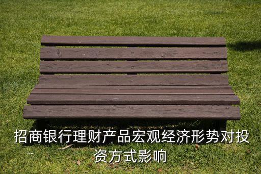  招商銀行理財產品宏觀經濟形勢對投資方式影響