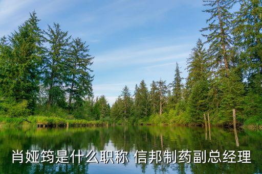 肖婭筠是什么職稱(chēng) 信邦制藥副總經(jīng)理