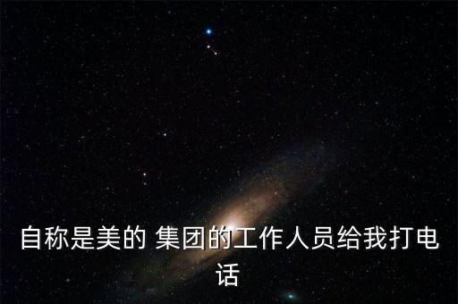 自稱是美的 集團的工作人員給我打電話