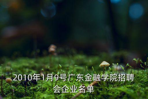 2010年1月9號(hào)廣東金融學(xué)院招聘會(huì)企業(yè)名單