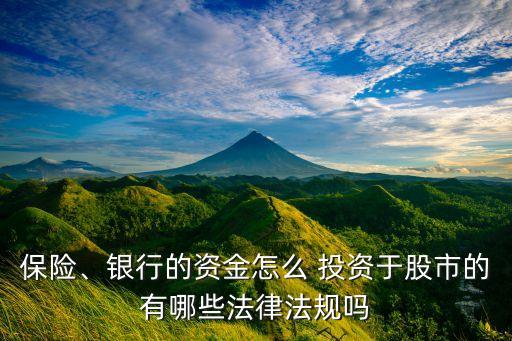 保險、銀行的資金怎么 投資于股市的有哪些法律法規(guī)嗎