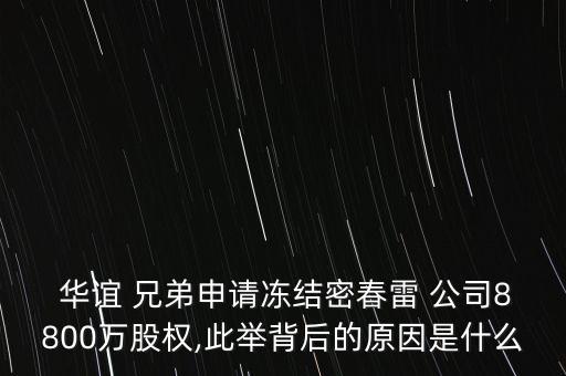  華誼 兄弟申請(qǐng)凍結(jié)密春雷 公司8800萬(wàn)股權(quán),此舉背后的原因是什么