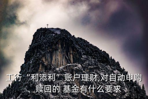 工行“利添利”賬戶理財,對自動申購、贖回的 基金有什么要求
