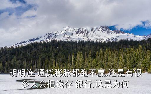 明明連 通貨膨脹都跑不贏,還是有很多人會(huì)把錢(qián)存 銀行,這是為何
