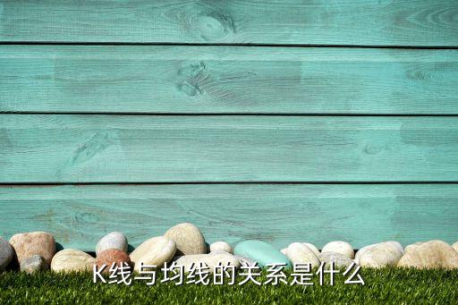 K線(xiàn)與均線(xiàn)的關(guān)系是什么