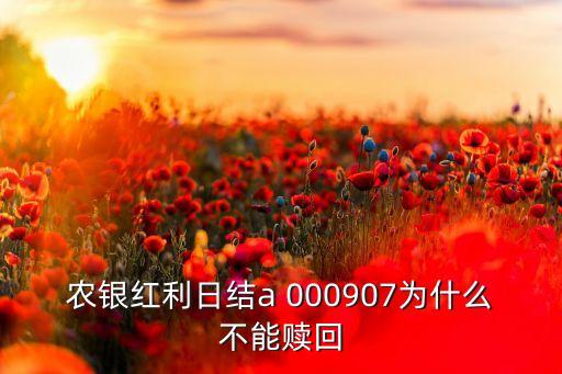 農銀紅利日結a 000907為什么不能贖回