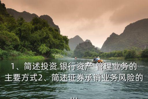 1、簡(jiǎn)述投資 銀行資產(chǎn) 管理業(yè)務(wù)的主要方式2、簡(jiǎn)述證券承銷業(yè)務(wù)風(fēng)險(xiǎn)的...