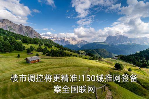 樓市調(diào)控將更精準(zhǔn)!150城推網(wǎng)簽備案全國(guó)聯(lián)網(wǎng)