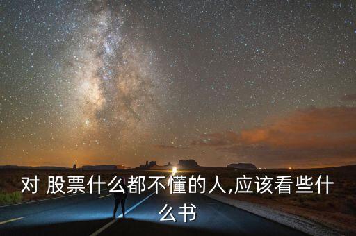 對 股票什么都不懂的人,應該看些什么書