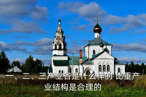一、二、三產(chǎn)業(yè)各是什么樣的 比重產(chǎn)業(yè)結(jié)構(gòu)是合理的