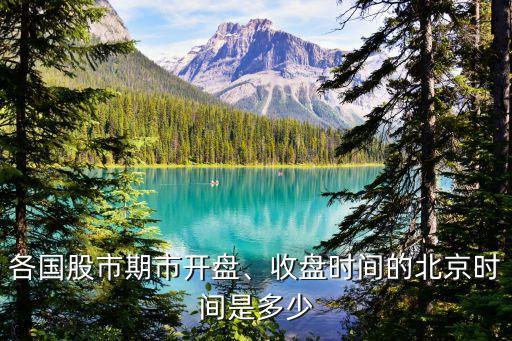 各國(guó)股市期市開(kāi)盤(pán)、收盤(pán)時(shí)間的北京時(shí)間是多少