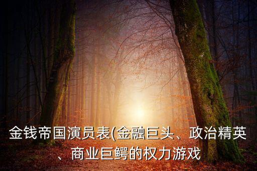 金錢帝國演員表(金融巨頭、政治精英、商業(yè)巨鱷的權(quán)力游戲