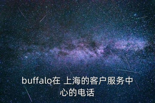 buffalo在 上海的客戶(hù)服務(wù)中心的電話